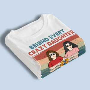 Behind Every Crazy Daughter Is Her Mother - Family Personalized Custom Unisex T-shirt, Hoodie, Sweatshirt - Gift For Mom, Grandma