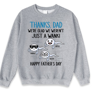 We're Glad We Weren't Just A Wank - Family Personalized Custom Unisex T-shirt, Hoodie, Sweatshirt - Father's Day, Birthday Gift For Dad