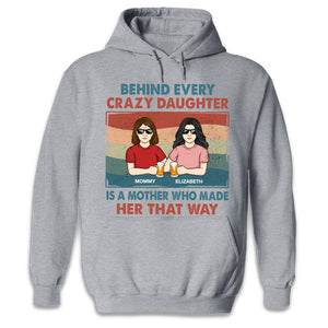 Behind Every Crazy Daughter Is Her Mother - Family Personalized Custom Unisex T-shirt, Hoodie, Sweatshirt - Gift For Mom, Grandma