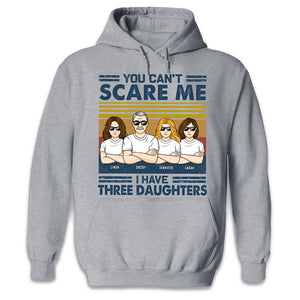You Can't Scare Me I Have Three Daughters - Family Personalized Custom Unisex T-shirt, Hoodie, Sweatshirt - Birthday Gift For Dad