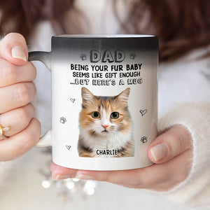 Custom Photo Being Your Fur Baby Seems Like Gift Enough - Dog & Cat Personalized Custom Color Changing Mug - Gift For Pet Owners, Pet Lovers