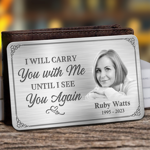Custom Photo I'll Carry You With Me Until I See You Again - Memorial Personalized Custom Aluminum Wallet Card - Sympathy Gift For Family Members