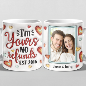 Custom Photo I'm Yours No Refunds - Couple Personalized Custom 3D Inflated Effect Printed Mug - Gift For Husband Wife, Anniversary