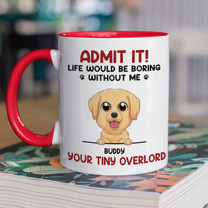 Life Would Be Boring Without Us - Dog Personalized Custom Accent Mug - Father's Day, Mother's Day, Gift For Pet Owners, Pet Lovers