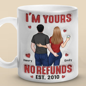 I'm Yours No Refunds - Couple Personalized Custom 3D Inflated Effect Printed Mug - Gift For Husband Wife, Anniversary
