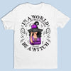 Be A Witch - Personalized Custom Witch Unisex T-shirt, Hoodie, Sweatshirt - Halloween Gift For Witches, Yourself