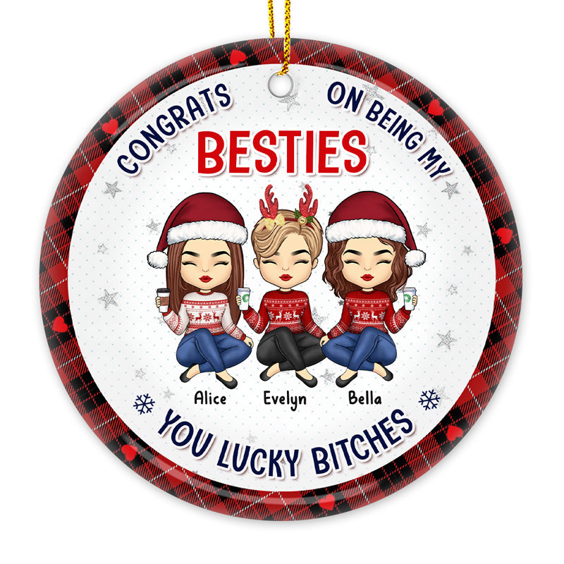 Congrats On Being My Bestie Sister You Lucky - Bestie Personalized Custom Ornament - Ceramic Round Shaped - Christmas Gift For Best Friends, BFF, Sisters