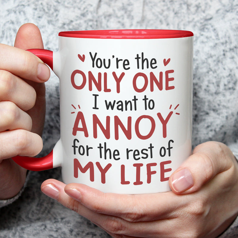 You Are The Only One I Want To Annoy - Couple Personalized Custom Accent Mug - Christmas Gift For Husband Wife, Anniversary
