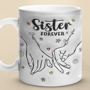 Forever My Sister - Bestie Personalized Custom 3D Inflated Effect Printed Mug - Gift For Best Friends, BFF, Sisters