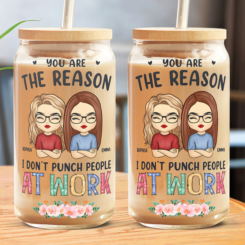 You Are The Reason I Don’t Punch People At Work - Coworker Personalized Custom Glass Cup, Iced Coffee Cup - Appreciation Gift For Coworkers, Work Friends, Colleagues