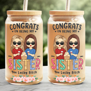 Congrats On Being My Sister - Bestie Personalized Custom Glass Cup, Iced Coffee Cup - Gift For Best Friends, BFF, Sisters