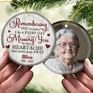 Custom Photo Missing You Is The Heartache - Memorial Personalized Custom Ornament - Ceramic Round Shaped - Sympathy Gift For Family Members