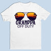 Grandpa Off Duty - Family Personalized Custom Unisex T-shirt, Hoodie, Sweatshirt - Gift For Family Members