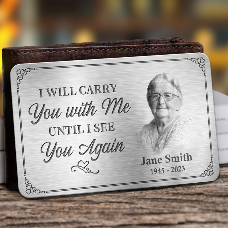 Custom Photo I'll Carry You With Me Until I See You Again - Memorial Personalized Custom Aluminum Wallet Card - Sympathy Gift For Family Members