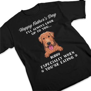 I'll Always Look Up To You - Dog Personalized Custom Unisex T-shirt, Hoodie, Sweatshirt - Father's Day, Gift For Pet Owners, Pet Lovers