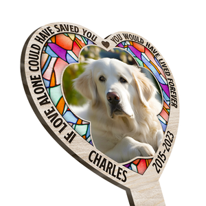 Custom Photo If Love Alone Could Have Saved You, You Would Have Lived Forever - Memorial Personalized Custom Stain Glass Style Acrylic Garden Stake - Sympathy Gift, Gift For Pet Owners, Pet Lovers