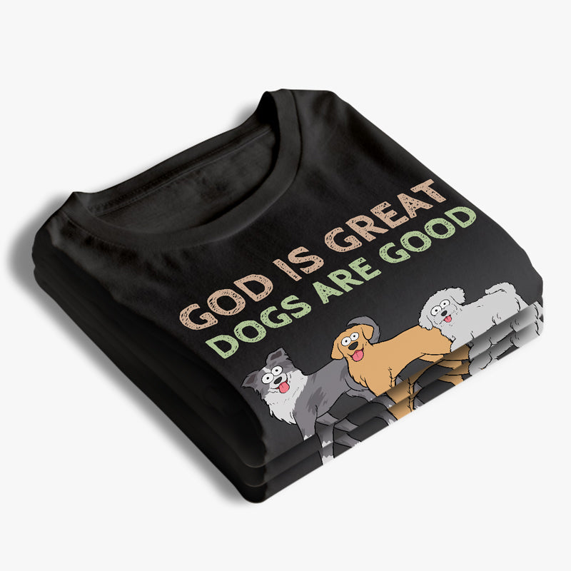 God Is Great, Dogs Are Good - Dog Personalized Custom Unisex T-shirt, Hoodie, Sweatshirt - Gift For Pet Owners, Pet Lovers