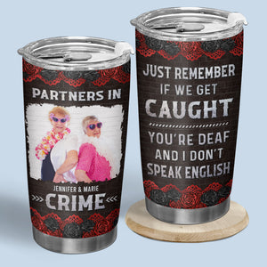 Custom Photo Just Remember If We Get Caught - Bestie Personalized Custom Tumbler - Gift For Best Friends, BFF, Sisters