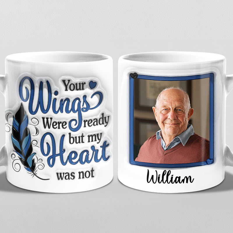 Custom Photo Your Wings Were Ready But My Heart Was Not - Memorial Personalized Custom 3D Inflated Effect Printed Mug - Sympathy Gift For Family Members