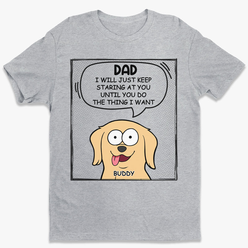 We Will Just Keep Staring At You - Dog Personalized Custom Unisex T-shirt, Hoodie, Sweatshirt - Mother's Day, Father's Day, Gift For Pet Owners, Pet Lovers