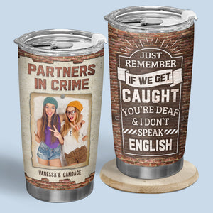 Custom Photo Partners In Crime If We Get Caught - Bestie Personalized Custom Tumbler - Gift For Best Friends, BFF, Sisters