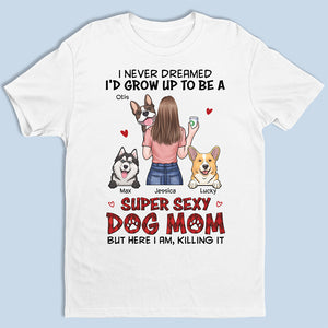 I'm A Super Sexy Dog Mom - Dog Personalized Custom Unisex T-shirt, Hoodie, Sweatshirt - Gift For Pet Owners, Pet Lovers