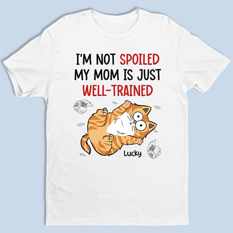 I'm Not Spoiled My Mom Is Just Well Trained - Cat Personalized Custom Unisex T-shirt, Hoodie, Sweatshirt - Gift For Pet Owners, Pet Lovers