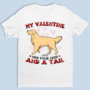 My Valentine Has Four Legs - Dog Personalized Custom Unisex T-shirt, Hoodie, Sweatshirt - Valentine Gift For Pet Owners, Pet Lovers