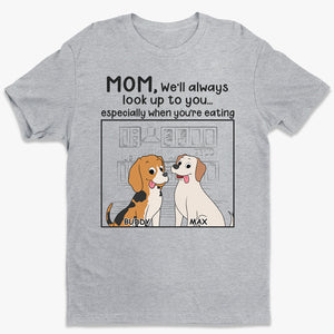 We'll Always Look Up To You Especially When You're Eating - Dog Personalized Custom Unisex T-shirt, Hoodie, Sweatshirt - Gift For Pet Owners, Pet Lovers