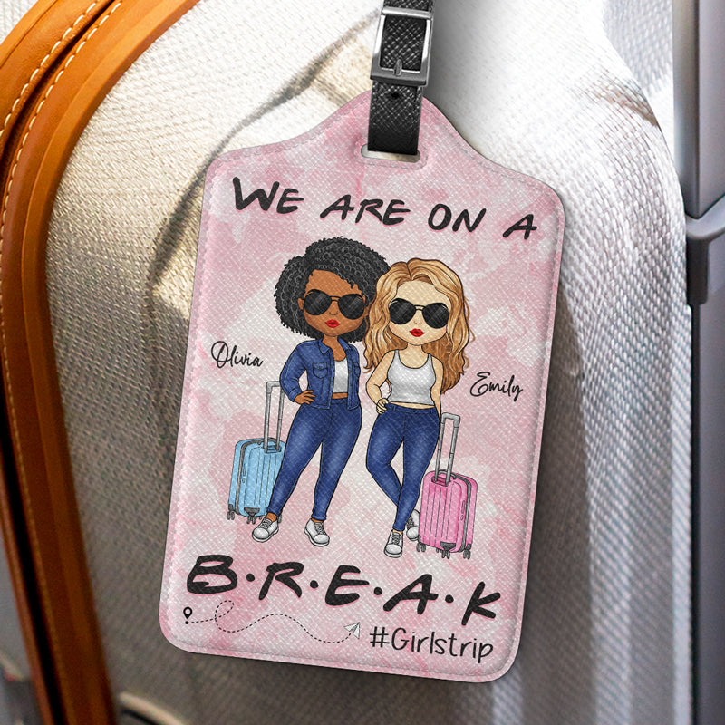 We Are On A Break - Travel Personalized Custom Luggage Tag - Holiday Vacation Gift, Gift For Adventure Travel Lovers, Best Friends, BFF, Sisters
