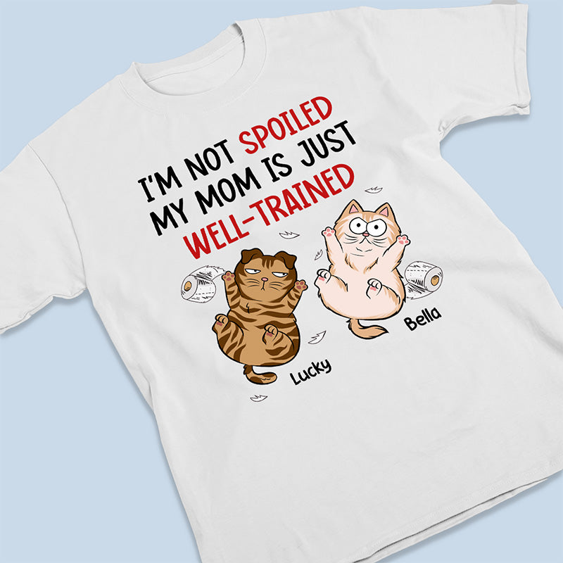 I'm Not Spoiled My Mom Is Just Well Trained - Cat Personalized Custom Unisex T-shirt, Hoodie, Sweatshirt - Gift For Pet Owners, Pet Lovers