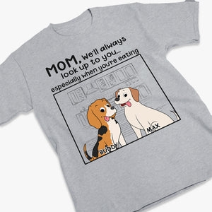 We'll Always Look Up To You Especially When You're Eating - Dog Personalized Custom Unisex T-shirt, Hoodie, Sweatshirt - Gift For Pet Owners, Pet Lovers