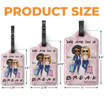 We Are On A Break - Travel Personalized Custom Luggage Tag - Holiday Vacation Gift, Gift For Adventure Travel Lovers, Best Friends, BFF, Sisters
