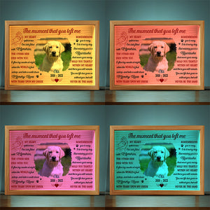 Custom Photo The Moment That You Left Me - Memorial Personalized Custom Frame Light Box - Sympathy Gift For Pet Owners, Pet Lovers