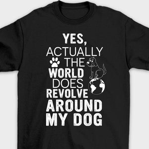 The World Does Revolve Around My Dog - Unisex T-Shirt.