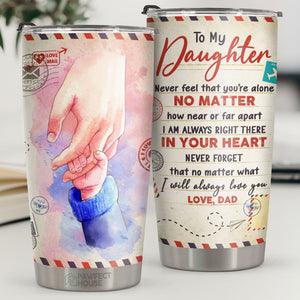 Never Forget That No Matter What, I Will Always Love You - Tumbler - To My Daughter, Gift For Daughter, Daughter Gift From Dad, Birthday Gift For Daughter