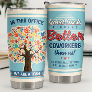 Good Luck! Finding Better Coworkers Than Us! We'll Really Miss You! - Tumbler - Coworker, Office, Employee Appreciation, Farewell Gift, Work Friend, Colleagues Friendship