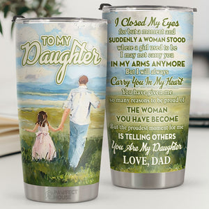 The Proudest Moment For Me Is Telling Others You Are My Daughter - Tumbler - To My Daughter, Gift For Daughter, Daughter Gift From Dad, Birthday Gift For Daughter