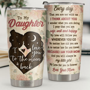 My Love Will Follow You Wherever You Go My Little Girl - Tumbler - To My Daughter, Gift For Daughter, Daughter Gift From Mom, Birthday Gift For Daughter