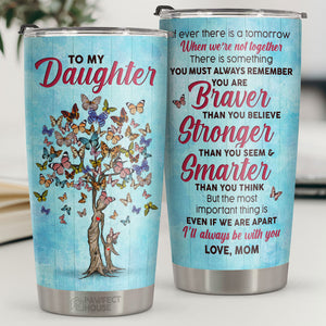 You Must Always Remember You Are Braver Than You Believe - Tumbler - To My Daughter, Gift For Daughter, Daughter Gift From Mom, Birthday Gift For Daughter