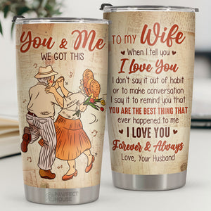 You & Me We Got This You're The Best Thing That Ever Happened To Me - Tumbler - To My Wife, Gift For Wife, Anniversary, Engagement, Wedding, Marriage Gift