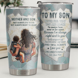 Never Feel That You Are Alone I’m Always Right Next To You - Tumbler - To My Son, Gift For Son, Son Gift From Mom, Birthday Gift For Son