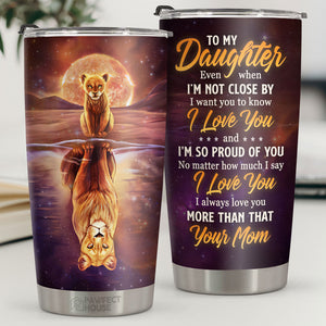 I Always Love You More Than I Could Ever Tell You- Tumbler - To My Daughter, Gift For Daughter, Daughter Gift From Mom, Birthday Gift For Daughter