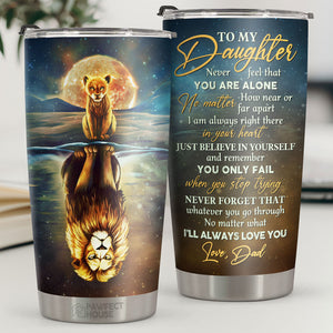 Just Believe In Yourself And Remember You Only Fail When You Stop Trying - Tumbler - To My Daughter, Gift For Daughter, Daughter Gift From Dad, Birthday Gift For Daughter