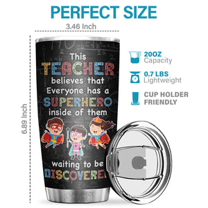 Everyone Has A Superhero Inside Of Them Waiting To Be Discovered - Tumbler - Appreciation, Graduation, Retirement, Thank You Gift For Teacher, Teacher Gift From Students