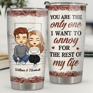 You Are The Only One I Want To Annoy For The Rest Of My Life - Couple Personalized Custom Tumbler - Gift For Husband Wife, Anniversary
