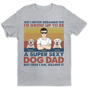 Super Sexy Dog Dad Dog Mom - Dog Personalized Custom Unisex T-shirt, Hoodie, Sweatshirt - Mother's Day, Birthday Gift For Pet Owners, Pet Lovers