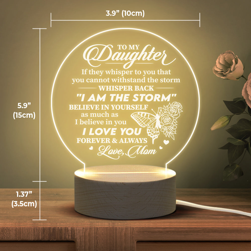 If They Whisper To You That You Cannot Withstand The Storm, Whisper Back I Am The Storm  - Acrylic Night Lamp - To My Daughter, Gift For Daughter, Daughter Gift From Mom, Birthday Gift For Daughter, Christmas Gift