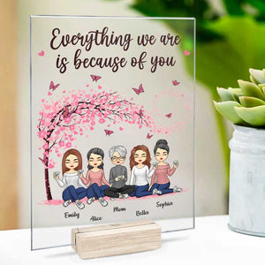 Everything We Are Is Because Of You - Family Personalized Custom Acrylic Plaque - Mother's Day, Birthday Gift For Mom