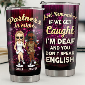 If We Get Caught, I'm Deaf And You Don't Speak English - Bestie Personalized Custom Tumbler - Gift For Best Friends, BFF, Sisters